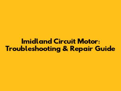 Imidland Circuit Motor: Troubleshooting & Repair Guide