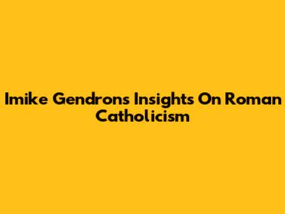 Imike Gendron's Insights On Roman Catholicism