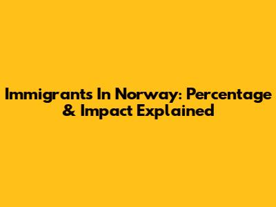 Immigrants In Norway: Percentage & Impact Explained