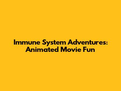 Immune System Adventures: Animated Movie Fun