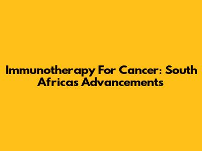 Immunotherapy For Cancer: South Africa's Advancements