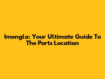 Imongla: Your Ultimate Guide To The Port's Location