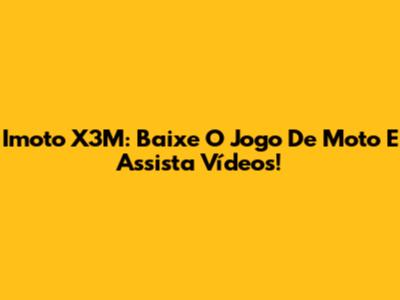 Imoto X3M: Baixe O Jogo De Moto E Assista Vídeos!