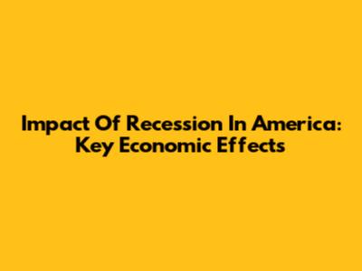 Impact Of Recession In America: Key Economic Effects