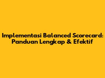 Implementasi Balanced Scorecard: Panduan Lengkap & Efektif