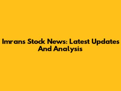 Imran's Stock News: Latest Updates And Analysis