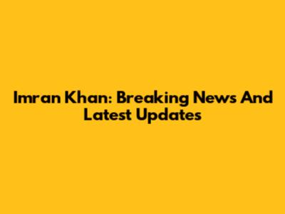 Imran Khan: Breaking News And Latest Updates