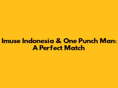 Imuse Indonesia & One Punch Man: A Perfect Match
