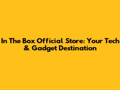 In The Box Official Store: Your Tech & Gadget Destination