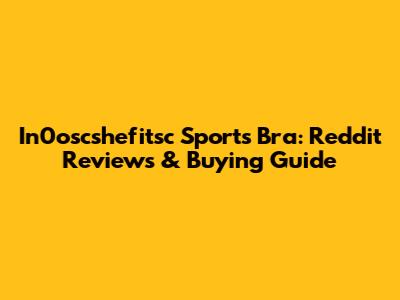 In0oscshefitsc Sports Bra: Reddit Reviews & Buying Guide