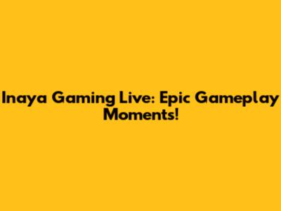 Inaya Gaming Live: Epic Gameplay Moments!