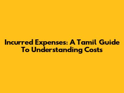 Incurred Expenses: A Tamil Guide To Understanding Costs