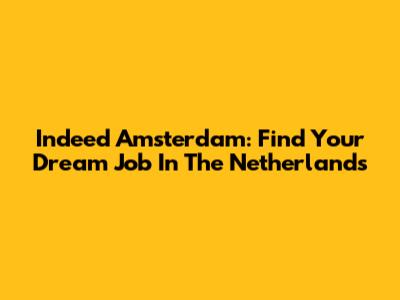 Indeed Amsterdam: Find Your Dream Job In The Netherlands