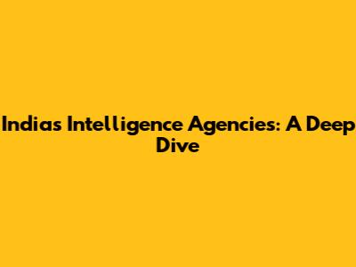 India's Intelligence Agencies: A Deep Dive