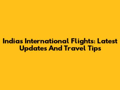 India's International Flights: Latest Updates And Travel Tips