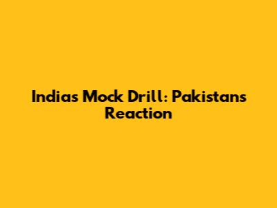 India's Mock Drill: Pakistan's Reaction
