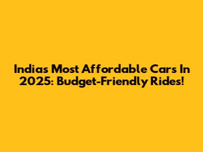 India's Most Affordable Cars In 2025: Budget-Friendly Rides!