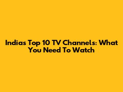 India's Top 10 TV Channels: What You Need To Watch