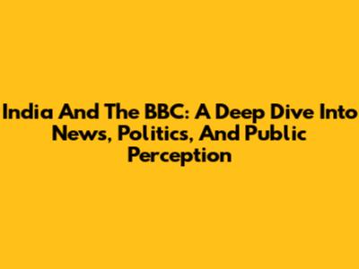 India And The BBC: A Deep Dive Into News, Politics, And Public Perception