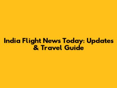 India Flight News Today: Updates & Travel Guide