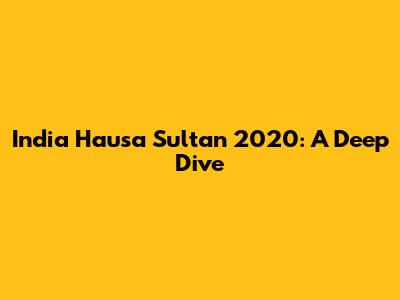 India Hausa Sultan 2020: A Deep Dive