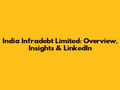 India Infradebt Limited: Overview, Insights & LinkedIn