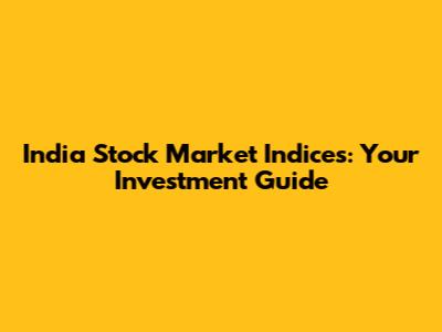 India Stock Market Indices: Your Investment Guide