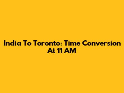 India To Toronto: Time Conversion At 11 AM