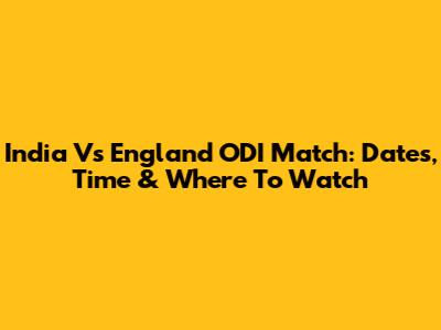 India Vs England ODI Match: Dates, Time & Where To Watch