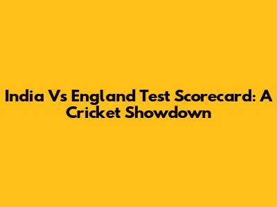 India Vs England Test Scorecard: A Cricket Showdown