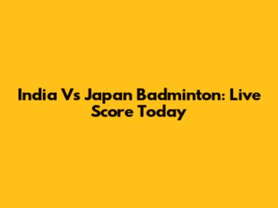 India Vs Japan Badminton: Live Score Today