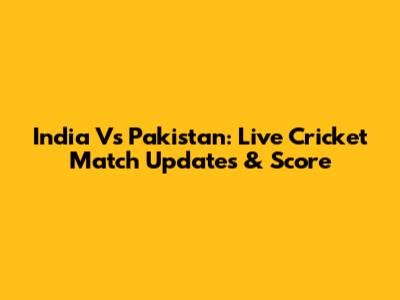 India Vs Pakistan: Live Cricket Match Updates & Score