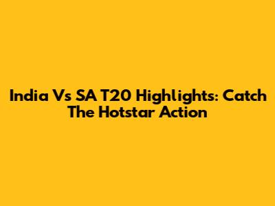 India Vs SA T20 Highlights: Catch The Hotstar Action