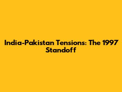 India-Pakistan Tensions: The 1997 Standoff