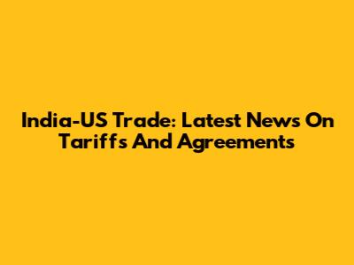 India-US Trade: Latest News On Tariffs And Agreements
