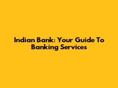 Indian Bank: Your Guide To Banking Services