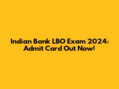 Indian Bank LBO Exam 2024: Admit Card Out Now!