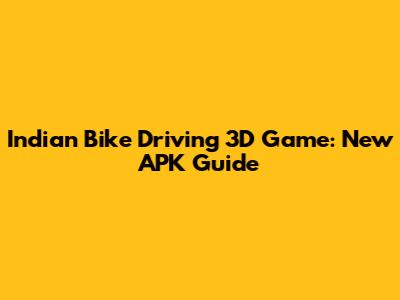Indian Bike Driving 3D Game: New APK Guide