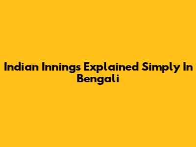 Indian Innings Explained Simply In Bengali