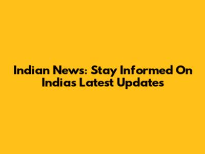 Indian News: Stay Informed On India's Latest Updates