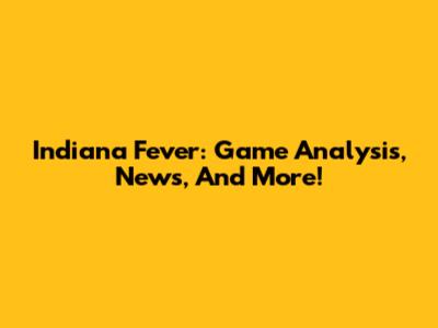 Indiana Fever: Game Analysis, News, And More!