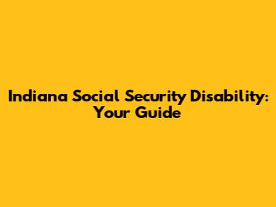 Indiana Social Security Disability: Your Guide