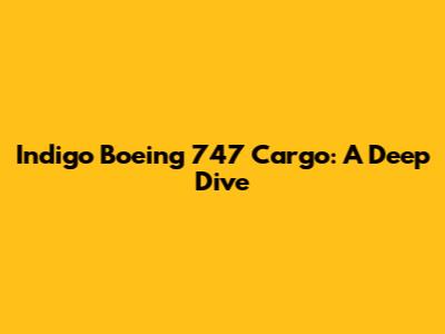 Indigo Boeing 747 Cargo: A Deep Dive