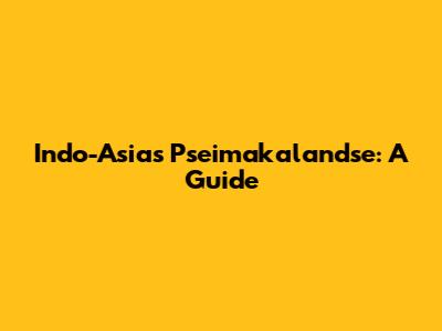 Indo-Asia's Pseimakalandse: A Guide