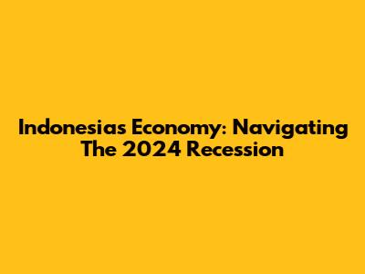 Indonesia's Economy: Navigating The 2024 Recession