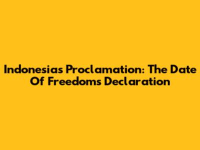 Indonesia's Proclamation: The Date Of Freedom's Declaration