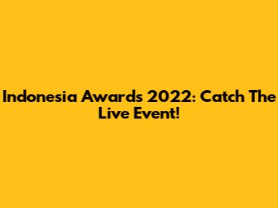 Indonesia Awards 2022: Catch The Live Event!