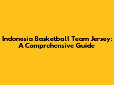 Indonesia Basketball Team Jersey: A Comprehensive Guide