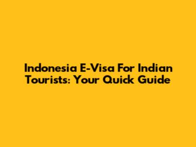 Indonesia E-Visa For Indian Tourists: Your Quick Guide