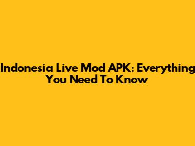 Indonesia Live Mod APK: Everything You Need To Know